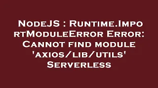 NodeJS Runtime ImportModuleError Error Cannot find module utils Serverless