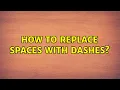 How to replace spaces with dashes 2 Solutions
