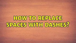 How to replace spaces with dashes 2 Solutions