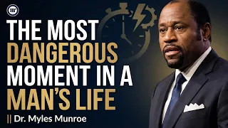 the most dangerous moment in a man s life dr myles munroe