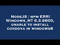 NodeJS npm ERR Windows - NT 6 3 9600 unable to install cordova in windows8