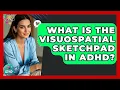 What Is The Visuospatial Sketchpad In AD - Managing Your AD