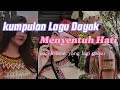 Download Lagu Kumpulan lagu dayak viral terbaru dan terbaik menyentuh hati  dan terbawa perasaan