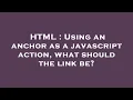 HTML Using an anchor as a javascript action what should the link be