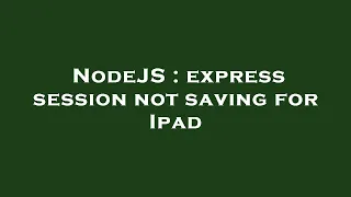 NodeJS express session not saving for Ipad