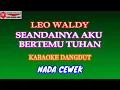 Download Lagu KARAOKE DANGDUT SEANDAINYA AKU BERTEMU TUHAN - LEO WALDY (COVER) NADA CEWEK