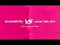 Accessibility vs latest Web APIs Can t we just get along - Mauricio Palma