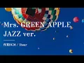Mrs. GREEN APPLEの名曲をジャズで｜癒しの作業用BGM 1hour