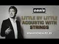 Download Lagu OASIS - LITTLE BY LITTLE (ACOUSTIC WITH STRINGS) CELESTIAL!!!