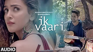 IK VAARI Full Audio Song | Feat. Ayushmann Khurrana & Aisha Sharma | T-Series