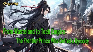 From Wasteland to Tech Empire The Frontier Prince Who Defied a Dynasty