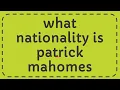 what nationality is patrick mahomes