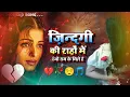 Zindagi ki rahon mein ranjo gam ke mele l जिंदगी की राहों में