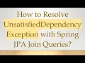 How to Resolve UnsatisfiedDependencyException with Spring JPA Join Queries
