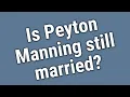 Is Peyton Manning still married