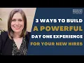 3 Ways to Create a Powerful Day One Experience When Onboarding New Employees