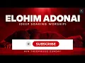 ELOHIM ADONAI | Deep Worship & Prayer | Theophilus Sunday
