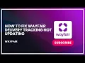 How to Fix Wayfair Delivery Tracking Not Updating