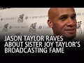 Jason Taylor Raves About Sister Joy Taylor s Broadcasting Fame