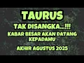 Download Lagu TAURUS💥TAK DISANGKA..KABAR BESAR AKAN DATANG PADAMU AKHIR AGUSTUS 2025.