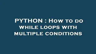 PYTHON How to do while loops with multiple conditions
