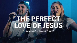 the perfect love of jesus lo worship u0026 aodh n king live 