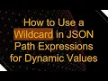 How to Use a Wildcard in JSON Path Expressions for Dynamic Values