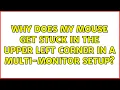 Why does my mouse get stuck in the upper left corner in a multi-monitor setup