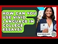How Can You Use Vivid Language in College Essays College Admissions Insider