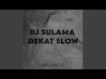 Lagu DJ SULAMA DEKAT