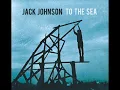Jack Johnson - To The Sea - Only The Ocean