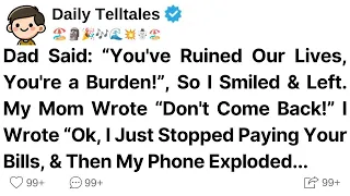 Dad Said: “You've Ruined Our Lives, You're a Burden!”, So I Smiled & Left. My Mom Wrote “Don't Come