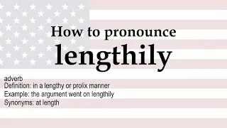 How to pronounce lengthily meaning