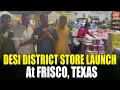 Desi District Biggest 9th Store Launched in Prosper at Frisco Texas USA NRI News YOYO TV