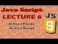 JavaScript Lecture 6 IF ELSE PART 2 in JavaScript