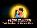 Lagu PESTA DI BULAN - Titiek Sandhora \u0026 Muchsin Alatas
