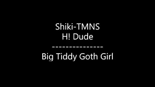 Shiki-TMNS - Big Tiddy Goth Girl {Ft. H! Dude} (Lyrics)