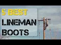5 Best Lineman Boots to Work Safely