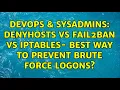 DevOps SysAdmins Denyhosts vs fail2ban vs iptables - best way to prevent brute force logons