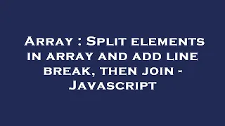 Array Split elements in array and add line break then join - Javascript