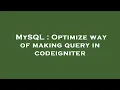 MySQL Optimize way of making query in codeigniter