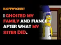 Reddit I GHOSTED MY FAMILY and FIANCE after what my sister did