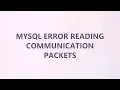 MySQL Error Reading Communication Packets 3 SOLUTIONS