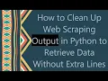 How to Clean Up Web Scraping Output in Python to Retrieve Data Without Extra Lines