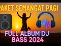 Lagu PAKET SEMANGAT PAGI 🎧 Full Album DJ Bass Santai Terbaru 2024 | 1 JAM NONSTOP Bikin Semangat!