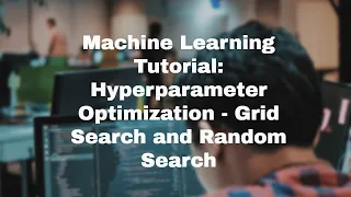 Machine Learning Tutorial - Hyperparameter Optimization Grid Search and Random Search