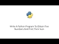 Python 3 Tutorial - Write A Python Program To Obtain Five Numbers And Print Their Sum