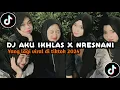 DJ AKU IKHLAS X NRESNANI VIRAL TIKTOK 2024