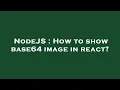 NodeJS How to show base64 image in react