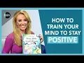 How to Train Your Mind to Stay Positive